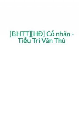 [BHTT][HĐ] Cố nhân - Tiểu Trì Vãn Thù