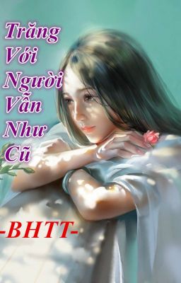 [BHTT][HĐ][Sư-Sinh] Trăng Với Người Vẫn Như Cũ - Hoàn