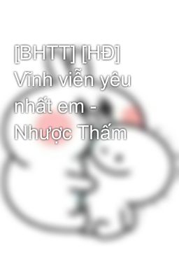 [BHTT] [HĐ] Vĩnh viễn yêu nhất em - Nhược Thấm