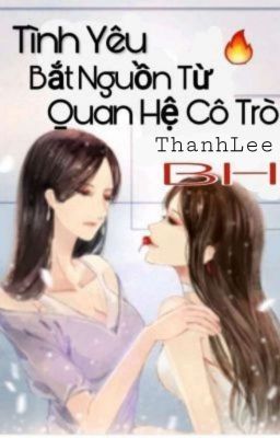 [BHTT] [Hiện Đại] Tình Yêu Bắt Nguồn Từ Quan Hệ Cô Trò