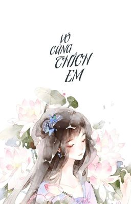 [BHTT] [HOÀN THÀNH] Vô Cùng Thích Em