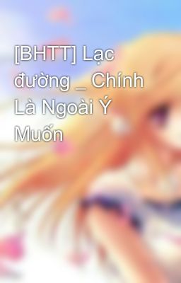 [BHTT] Lạc đường _ Chính Là Ngoài Ý Muốn