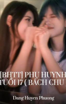 [BHTT] PHỤ HUYNH TUỔI 17 ( BÁCH CHU )