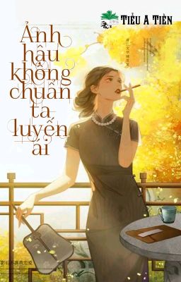 [BHTT] [QT] Ảnh Hậu Không Chuẩn Ta Luyến Ái - Tiểu A Tiền