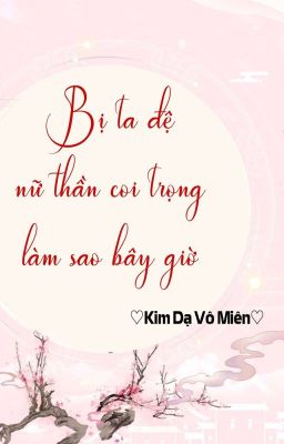 [BHTT] [QT] Bị Ta Đệ Nữ Thần Coi Trọng Làm Sao Bây Giờ - Kim Dạ Vô Miên