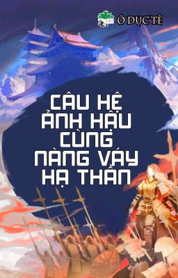 [BHTT] [QT] Câu Hệ Ảnh Hậu Cùng Nàng Váy Hạ Thần - Ô Dục Tê