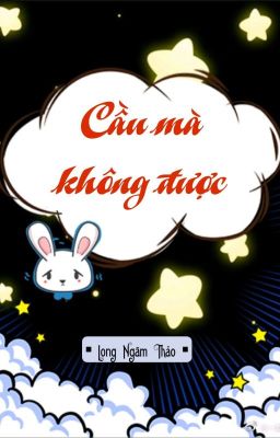 [BHTT] [QT] Cầu Mà Không Được - Long Ngâm Thảo