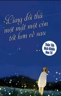 [BHTT] [QT] Cùng Đối Thủ 1 Mất 1 Còn Tốt Hơn Về Sau - Thảo Tửu Đích Khiếu Hoa Tử