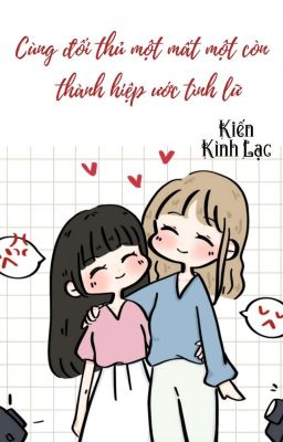 [BHTT] [QT] Cùng Đối Thủ Một Mất Một Còn Thành Hiệp Ước Tình Lữ - Kiến Kình Lạc