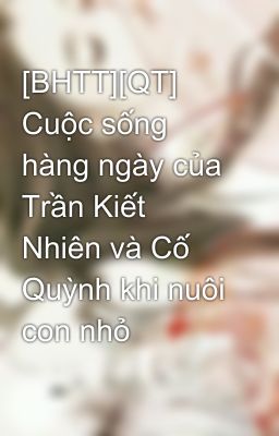 [BHTT][QT] Cuộc sống hàng ngày của Trần Kiết Nhiên và Cố Quỳnh khi nuôi con nhỏ