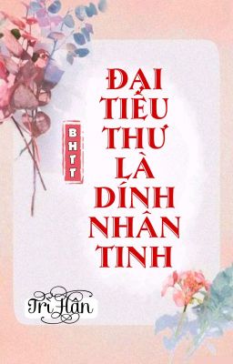 [BHTT] [QT] Đại Tiểu Thư Là Dính Nhân Tinh - Trì Hân