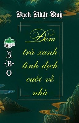 [BHTT] [QT] Đem Trà Xanh Tình Địch Cưới Về Nhà - Bạch Nhật Quỳ