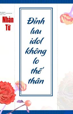 [BHTT] [QT] Đỉnh Lưu Idol Không Lo Thế Thân - Nhàn Từ