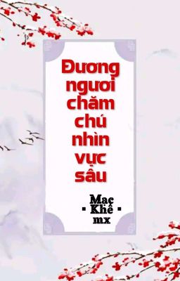 [BHTT] [QT] Đương Ngươi Chăm Chú Nhìn Vực Sâu - Mạc Khê mx