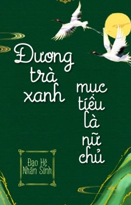 [BHTT] [QT] Đương Trà Xanh Mục Tiêu Là Nữ Chủ - Đạo Hệ Nhân Sinh