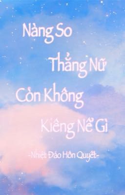 [BHTT-QT-Hoàn] Nàng So Thẳng Nữ Còn Không Kiêng Nể Gì