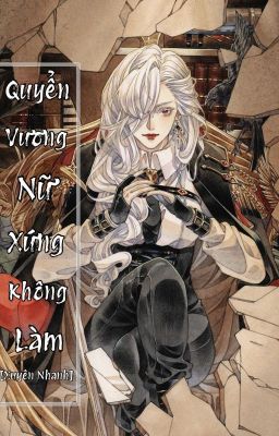 [BHTT-QT-Hoàn] Quyển Vương Nữ Xứng Không Làm [Mau Xuyên]