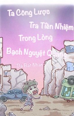 [BHTT-QT-Hoàn] Ta Công Lược Tra Tiền Nhiệm Bạch Nguyệt Quang