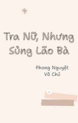 [BHTT-QT-Hoàn] Tra Nữ, Nhưng Sủng Lão Bà