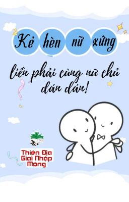 [BHTT] [QT] Kẻ Hèn Nữ Xứng, Liền Phải Cùng Nữ Chủ Dán Dán!