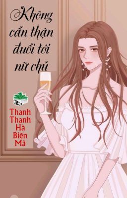 [BHTT] [QT] Không Cẩn Thận Đuổi Tới Nữ Chủ - Thanh Thanh Hà Biên Mã