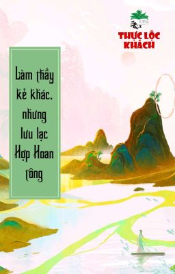 [BHTT] [QT] Làm Thầy Kẻ Khác, Nhưng Lưu Lạc Hợp Hoan Tông - Thực Lộc Khách