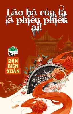 [BHTT] [QT] Lão Bà Của Ta Là Phiêu Phiêu Ai! - Bán Biên Xuân