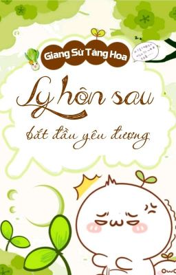 [BHTT] [QT] Ly Hôn Sau Bắt Đầu Yêu Đương - Giang Sừ Táng Hoa