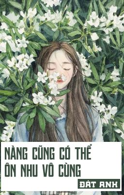 [BHTT - QT] Nàng cũng có thể ôn nhu vô cùng - Đát Anh