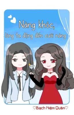 [BHTT] [QT] Nàng Khóc, Lòng Ta Động Đến Cưới Nàng - Bạch Niệm Quân