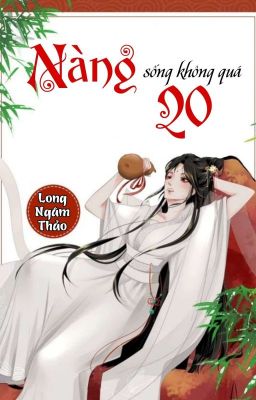 [BHTT] [QT] Nàng Sống Không Quá Hai Mươi - Long Ngâm Thảo