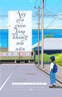 [BHTT] [QT] Này Gia Giáo Làm Không Nổi Nữa - Lệ Dã