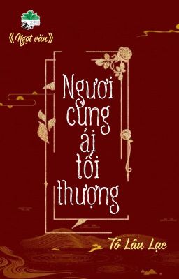 [BHTT] [QT] Ngươi Cùng Ái Tối Thượng - Tô Lâu Lạc