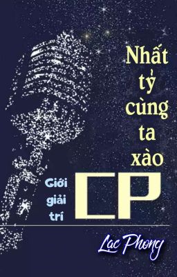 [BHTT] [QT] Nhất Tỷ Cùng Ta Xào CP - Lạc Phong