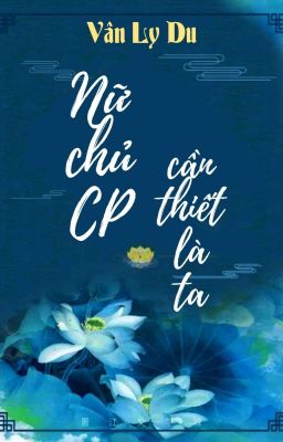 [BHTT] [QT] Nữ Chủ CP Cần Thiết Là Ta - Vân Ly Du