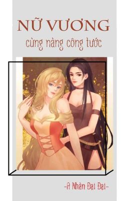 [BHTT] [QT] Nữ Vương Cùng Nàng Công Tước - A Nhàn Đại Đại