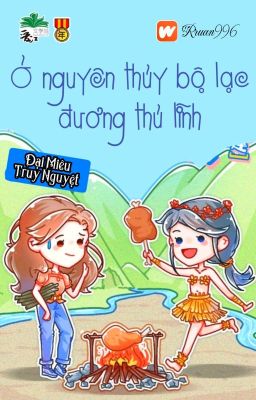 [BHTT] [QT] Ở Nguyên Thủy Bộ Lạc Đương Thủ Lĩnh - Đại Miêu Truy Nguyệt