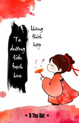 [BHTT] [QT] Ta Dưỡng Tiểu Bạch Hoa Không Thích Hợp - A Thu Đát