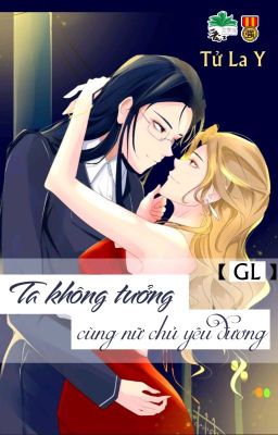 [BHTT] [QT] Ta Không Tưởng Cùng Nữ Chủ Yêu Đương - Tử La Y