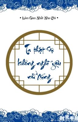 [BHTT] [QT] Ta Thật Sự Không Nghĩ Yêu Nữ Xứng - Lâm Gian Nhất Nha Chi