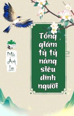 [BHTT] [QT] Tổng Giám Tỷ Tỷ Nàng Siêu Dính Người - Mộc Ảnh Lạc