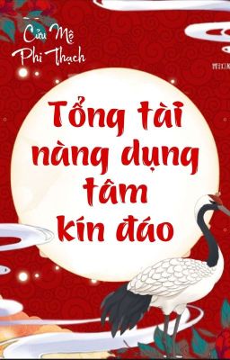 [BHTT] [QT] Tổng Tài Nàng Dụng Tâm Kín Đáo - Cửu Mộ Phi Thạch