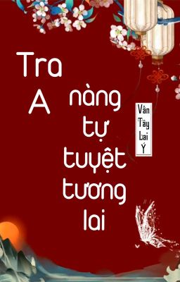 [BHTT] [QT] Tra A Nàng Tự Tuyệt Tương Lai - Vấn Tây Lai Ý