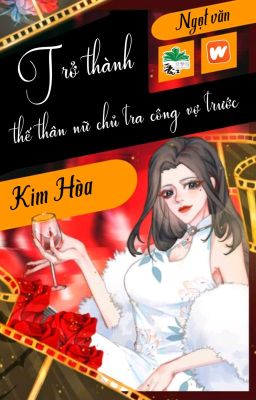 [BHTT] [QT] Trở Thành Thế Thân Nữ Chủ Tra Công Vợ Trước - Kim Hòa