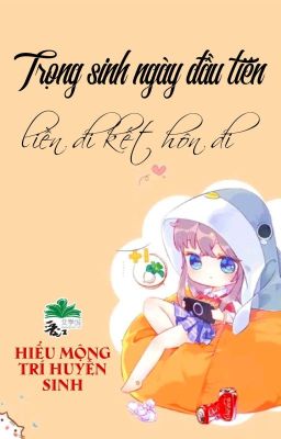 [BHTT] [QT] Trọng Sinh Ngày Đầu Tiên Liền Đi Kết Hôn Đi-Hiểu Mộng Trí Huyễn Sinh