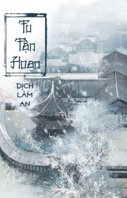 [BHTT - QT] Tu tẫn hoan - Dịch Lâm An