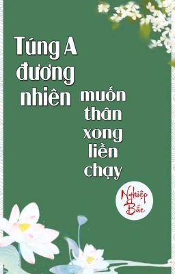 [BHTT] [QT] Túng A Đương Nhiên Muốn Thân Xong Liền Chạy - Nghiệp Bắc