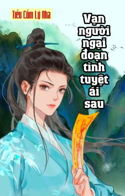 [BHTT] [QT] Vạn Người Ngại Đoạn Tình Tuyệt Ái Sau - Tiểu Cẩm Lí Nha