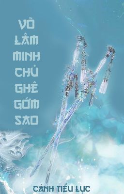 [BHTT - QT] Võ lâm minh chủ ghê gớm sao - Cảnh Tiểu Lục