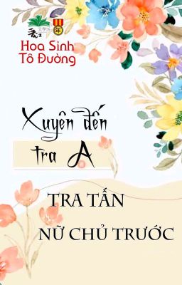 [BHTT] [QT] Xuyên Đến Tra A Tra Tấn Nữ Chủ Trước - Hoa Sinh Tô Đường